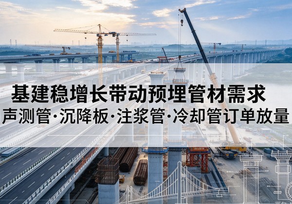 凤翔基建稳增长带动预埋监测管材需求，声测管、沉降板、注浆管订单持续放量